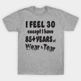 I feel 30 except 85+ T-Shirt